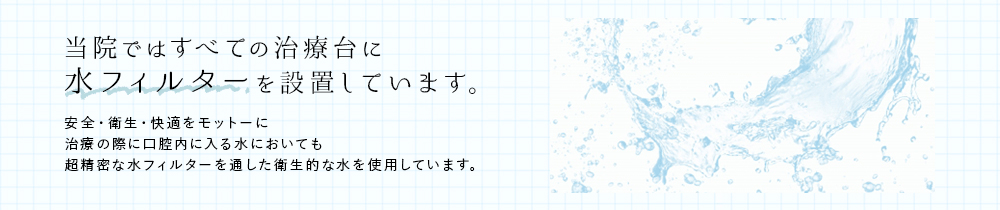 当院ではすべての治療台に水フィルターを設置しています。